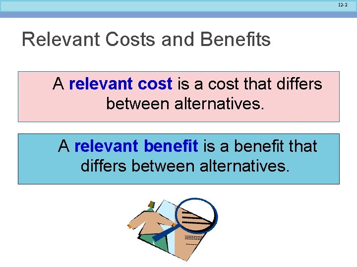 12 -2 Relevant Costs and Benefits A relevant cost is a cost that differs 12 -2 Relevant Costs and Benefits A relevant cost is a cost that differs
