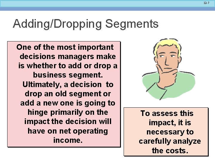 12 -7 Adding/Dropping Segments One of the most important decisions managers make is whether 12 -7 Adding/Dropping Segments One of the most important decisions managers make is whether