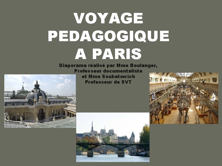 VOYAGE PEDAGOGIQUE A PARIS Diaporama réalisé par Mme Boulanger, Professeur documentaliste et Mme Soubatowich