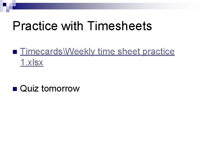 Practice with Timesheets n TimecardsWeekly time sheet practice 1. xlsx n Quiz tomorrow 