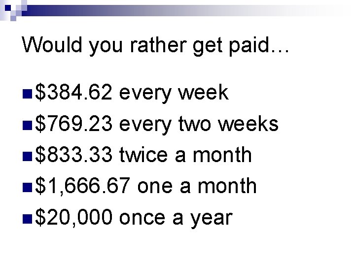 Would you rather get paid… n $384. 62 every week n $769. 23 every