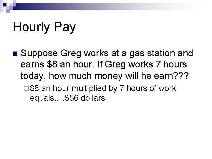 Hourly Pay n Suppose Greg works at a gas station and earns $8 an