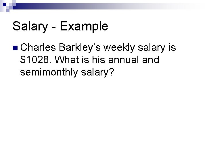 Salary - Example n Charles Barkley’s weekly salary is $1028. What is his annual