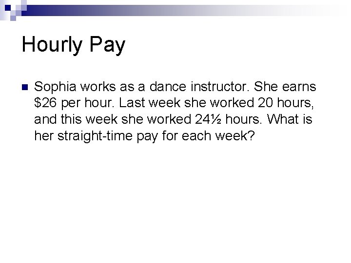 Hourly Pay n Sophia works as a dance instructor. She earns $26 per hour.