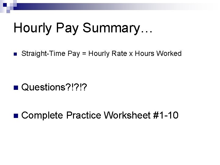Hourly Pay Summary… n Straight-Time Pay = Hourly Rate x Hours Worked n Questions?