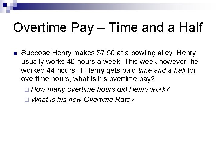 Overtime Pay – Time and a Half n Suppose Henry makes $7. 50 at