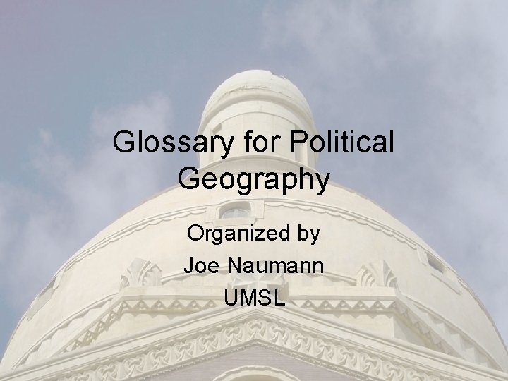 Glossary for Political Geography Organized by Joe Naumann UMSL 