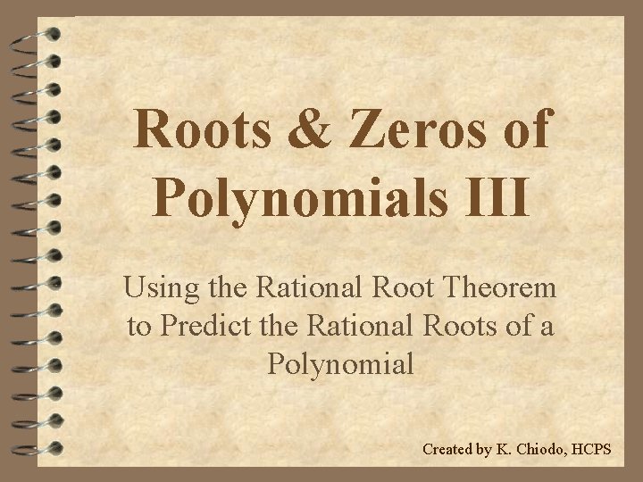 Roots & Zeros of Polynomials III Using the Rational Root Theorem to Predict the