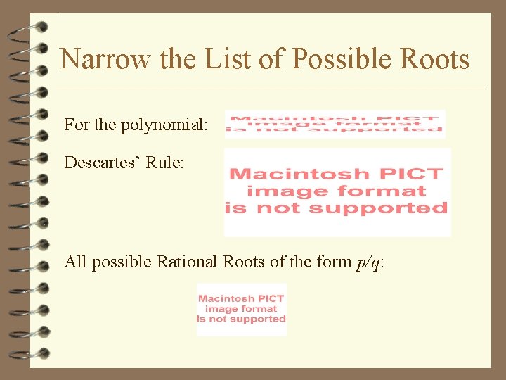 Narrow the List of Possible Roots For the polynomial: Descartes’ Rule: All possible Rational