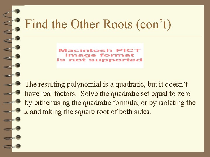 Find the Other Roots (con’t) The resulting polynomial is a quadratic, but it doesn’t