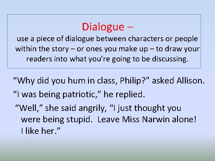 Dialogue – use a piece of dialogue between characters or people within the story