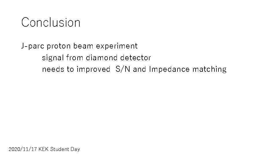 Conclusion J-parc proton beam experiment signal from diamond detector needs to improved S/N and Conclusion J-parc proton beam experiment signal from diamond detector needs to improved S/N and