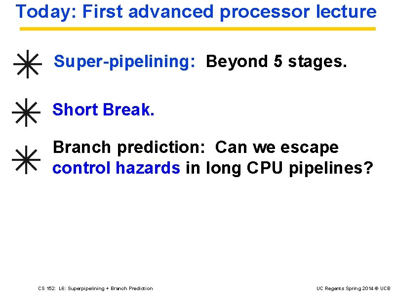 Today: First advanced processor lecture Super-pipelining: Beyond 5 stages. Short Break. Branch prediction: Can