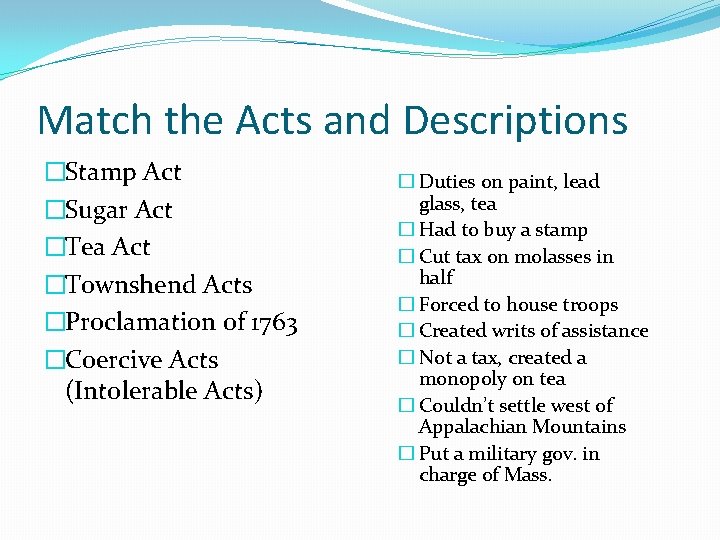 Match the Acts and Descriptions �Stamp Act �Sugar Act �Tea Act �Townshend Acts �Proclamation