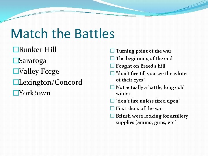 Match the Battles �Bunker Hill �Saratoga �Valley Forge �Lexington/Concord �Yorktown � Turning point of
