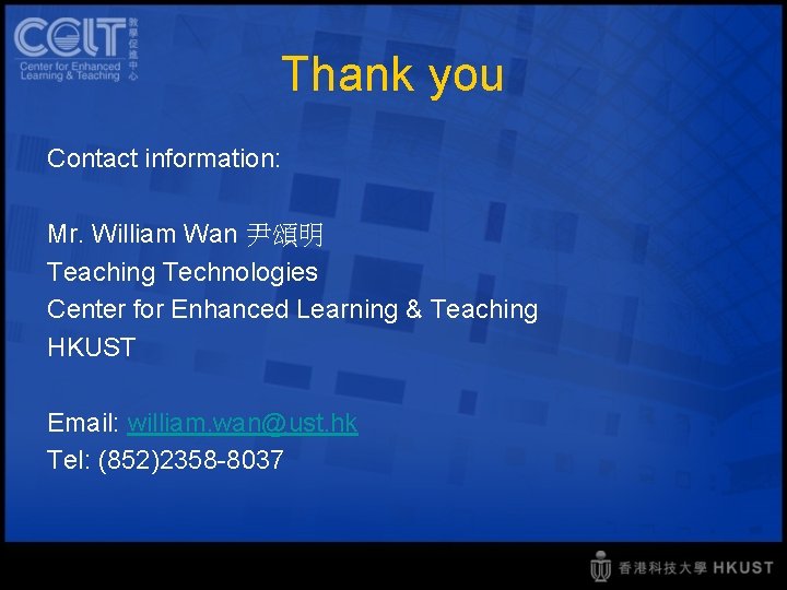 Thank you Contact information: Mr. William Wan 尹頌明 Teaching Technologies Center for Enhanced Learning