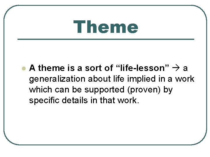 Theme l A theme is a sort of “life-lesson” a generalization about life implied