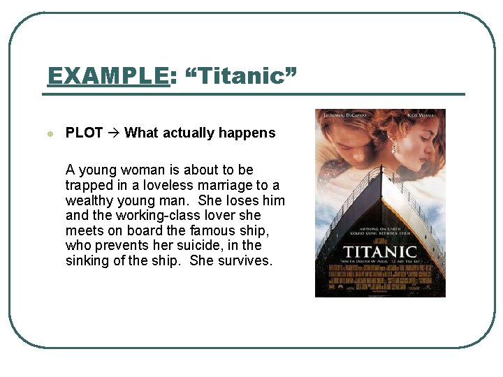 EXAMPLE: “Titanic” l PLOT What actually happens A young woman is about to be