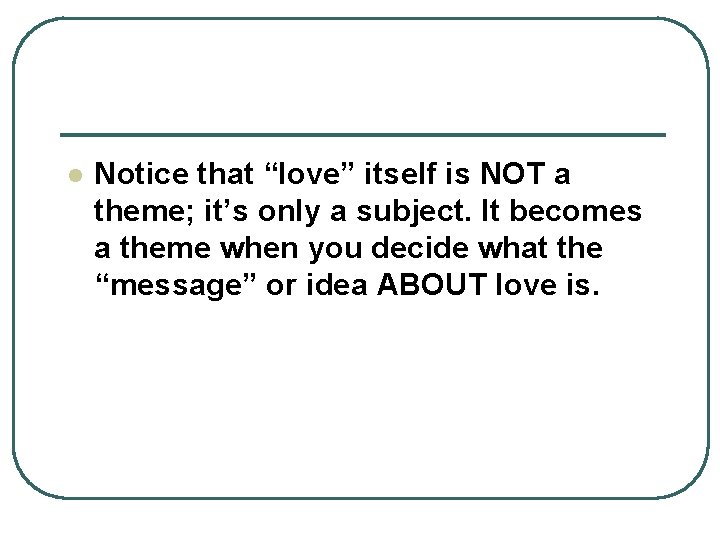 l Notice that “love” itself is NOT a theme; it’s only a subject. It