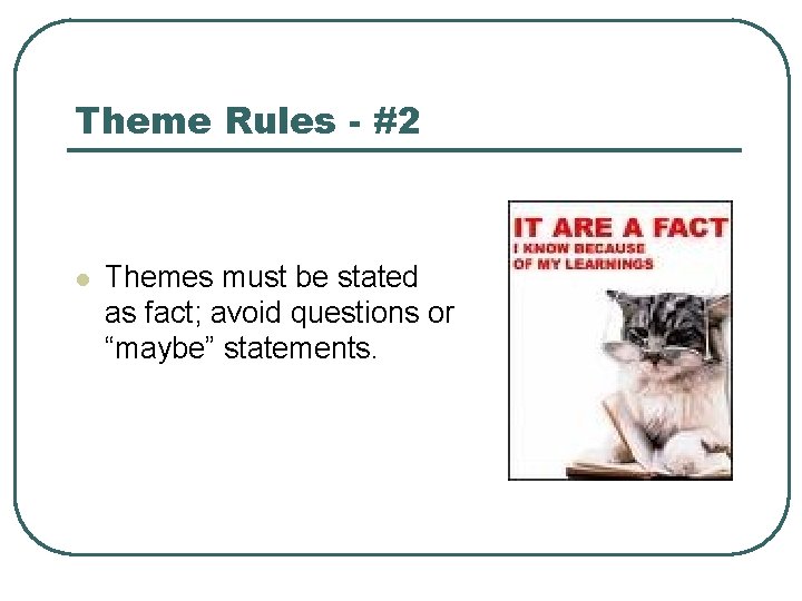 Theme Rules - #2 l Themes must be stated as fact; avoid questions or