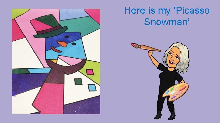 Here is my ‘Picasso Snowman’ 