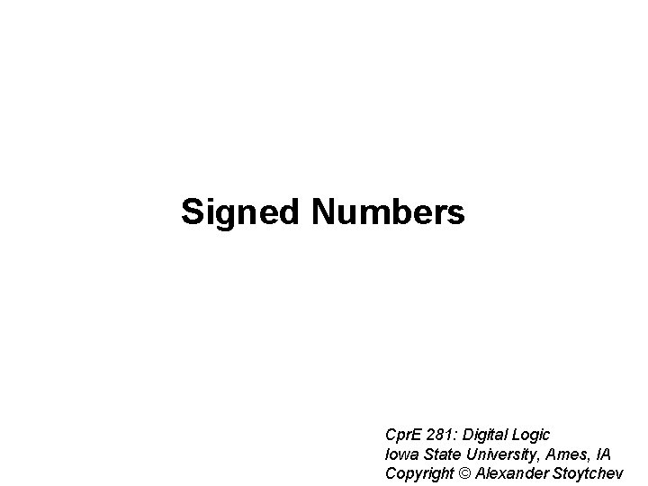 Signed Numbers Cpr. E 281: Digital Logic Iowa State University, Ames, IA Copyright ©