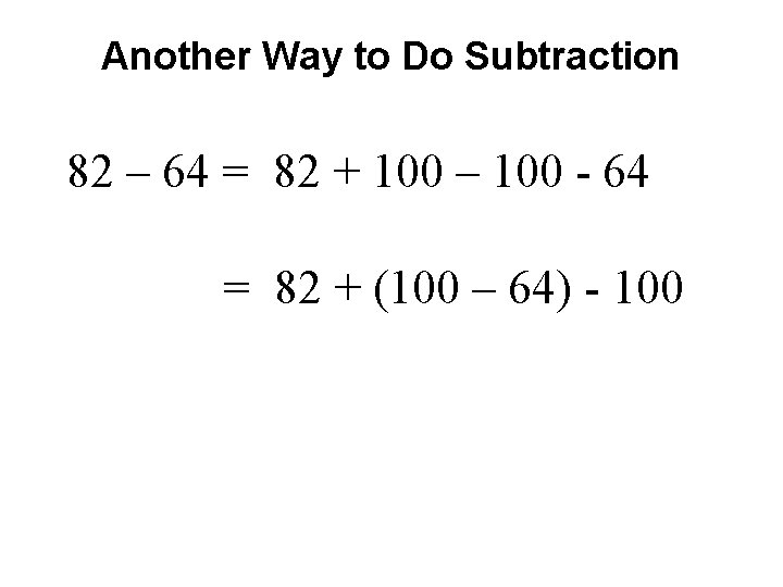 Another Way to Do Subtraction 82 – 64 = 82 + 100 – 100