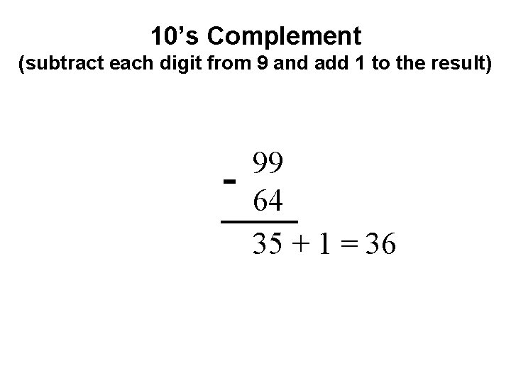 10’s Complement (subtract each digit from 9 and add 1 to the result) -