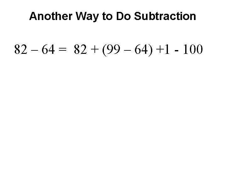 Another Way to Do Subtraction 82 – 64 = 82 + (99 – 64)