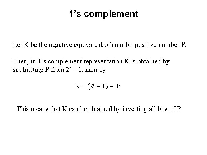 1’s complement Let K be the negative equivalent of an n-bit positive number P.