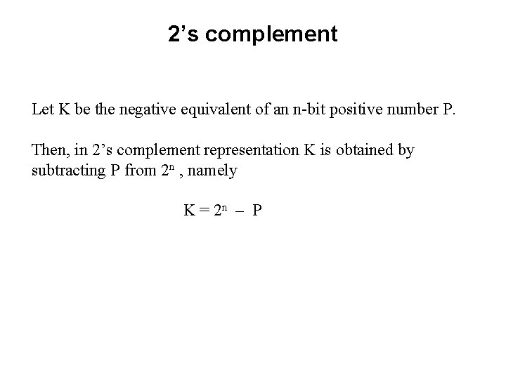 2’s complement Let K be the negative equivalent of an n-bit positive number P.