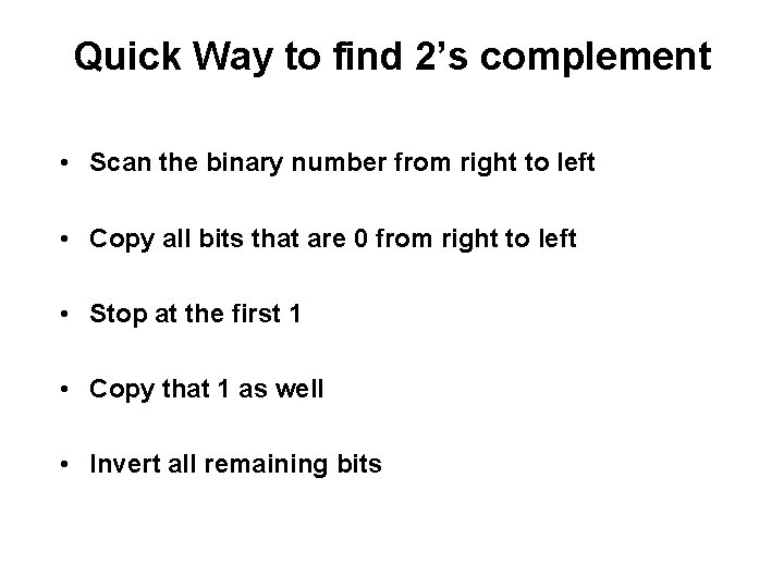 Quick Way to find 2’s complement • Scan the binary number from right to