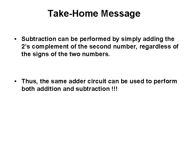 Take-Home Message • Subtraction can be performed by simply adding the 2’s complement of