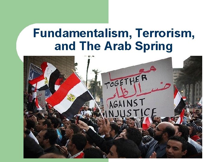 Fundamentalism, Terrorism, and The Arab Spring 