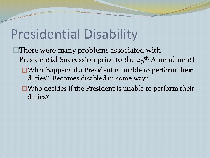 Presidential Disability �There were many problems associated with Presidential Succession prior to the 25