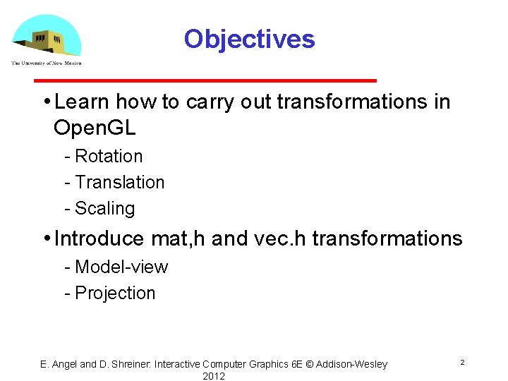 Objectives • Learn how to carry out transformations in Open. GL Rotation Translation Scaling