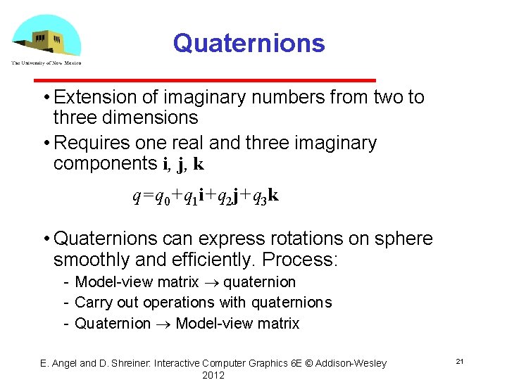 Quaternions • Extension of imaginary numbers from two to three dimensions • Requires one