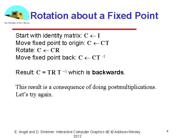Rotation about a Fixed Point Start with identity matrix: C I Move fixed point