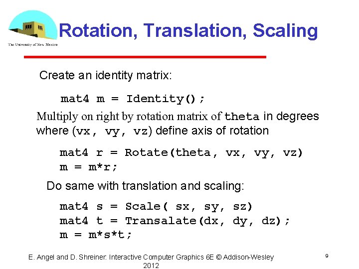 Rotation, Translation, Scaling Create an identity matrix: mat 4 m = Identity(); Multiply on