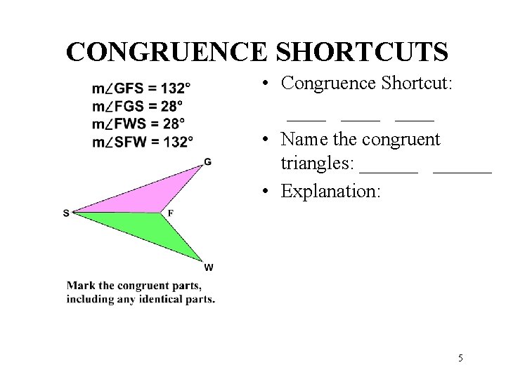 CONGRUENCE SHORTCUTS • Congruence Shortcut: ____ • Name the congruent triangles: ______ • Explanation: