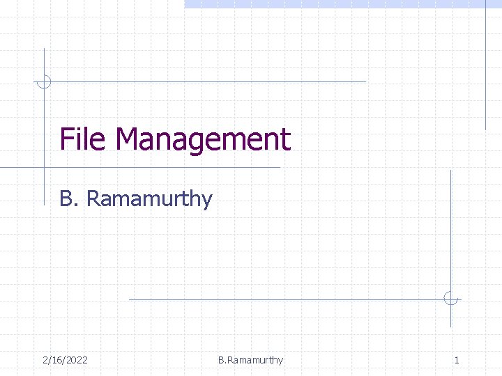 File Management B. Ramamurthy 2/16/2022 B. Ramamurthy 1 