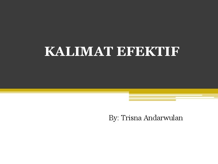 KALIMAT EFEKTIF By: Trisna Andarwulan 