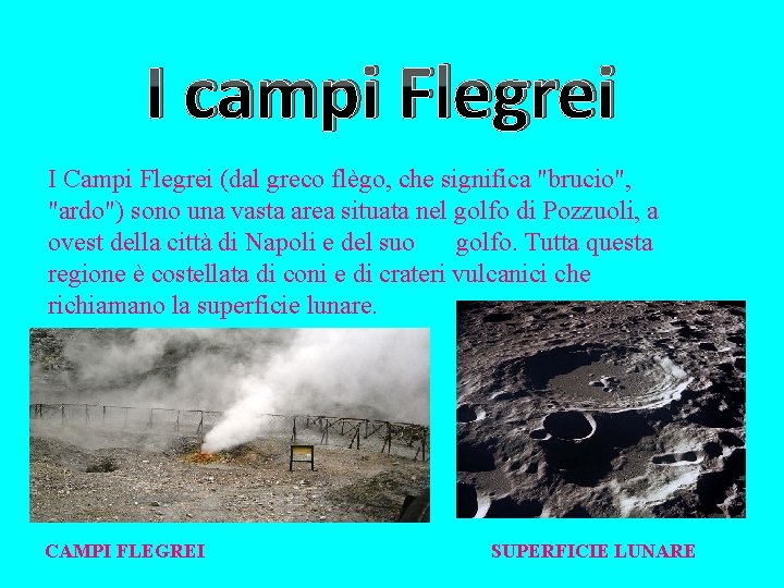 I campi Flegrei I Campi Flegrei (dal greco flègo, che significa "brucio", "ardo") sono