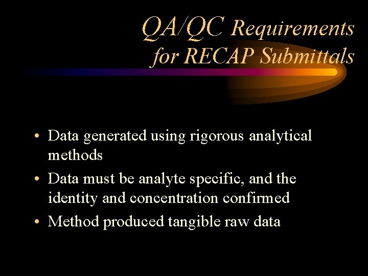 QA/QC Requirements for RECAP Submittals • Data generated using rigorous analytical methods • Data