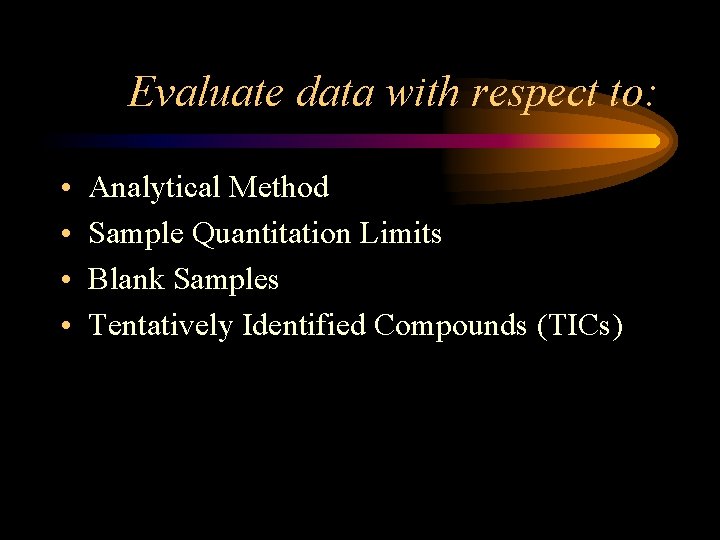 Evaluate data with respect to: • • Analytical Method Sample Quantitation Limits Blank Samples