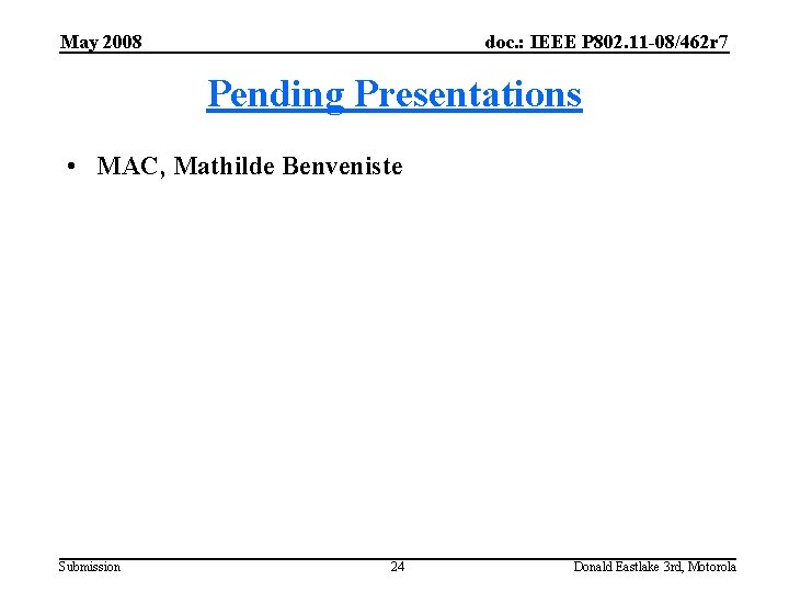 May 2008 doc. : IEEE P 802. 11 -08/462 r 7 Pending Presentations •