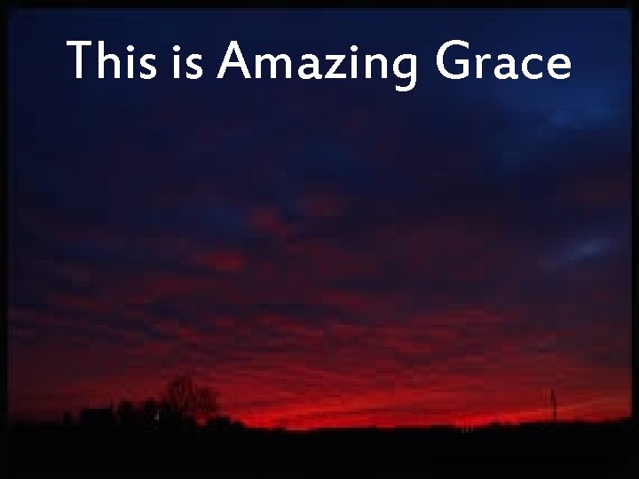 This is Amazing Grace 