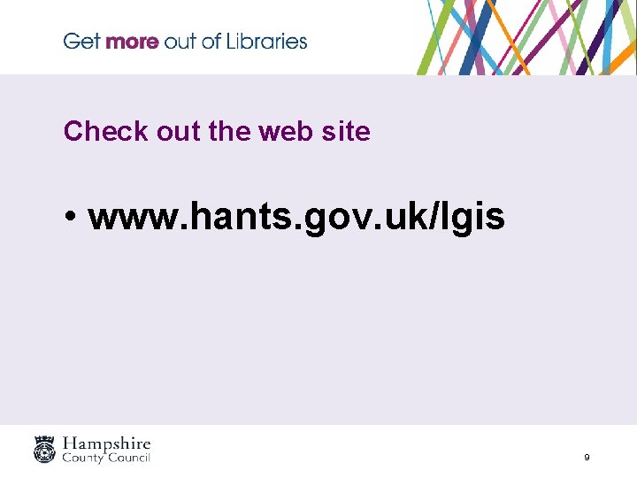 Check out the web site • www. hants. gov. uk/lgis 9 