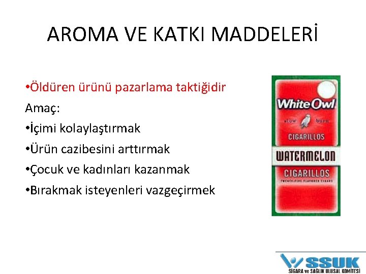 AROMA VE KATKI MADDELERİ • Öldüren ürünü pazarlama taktiğidir Amaç: • İçimi kolaylaştırmak •