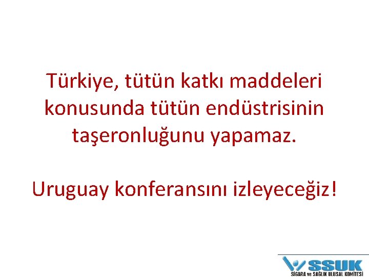 Türkiye, tütün katkı maddeleri konusunda tütün endüstrisinin taşeronluğunu yapamaz. Uruguay konferansını izleyeceğiz! 